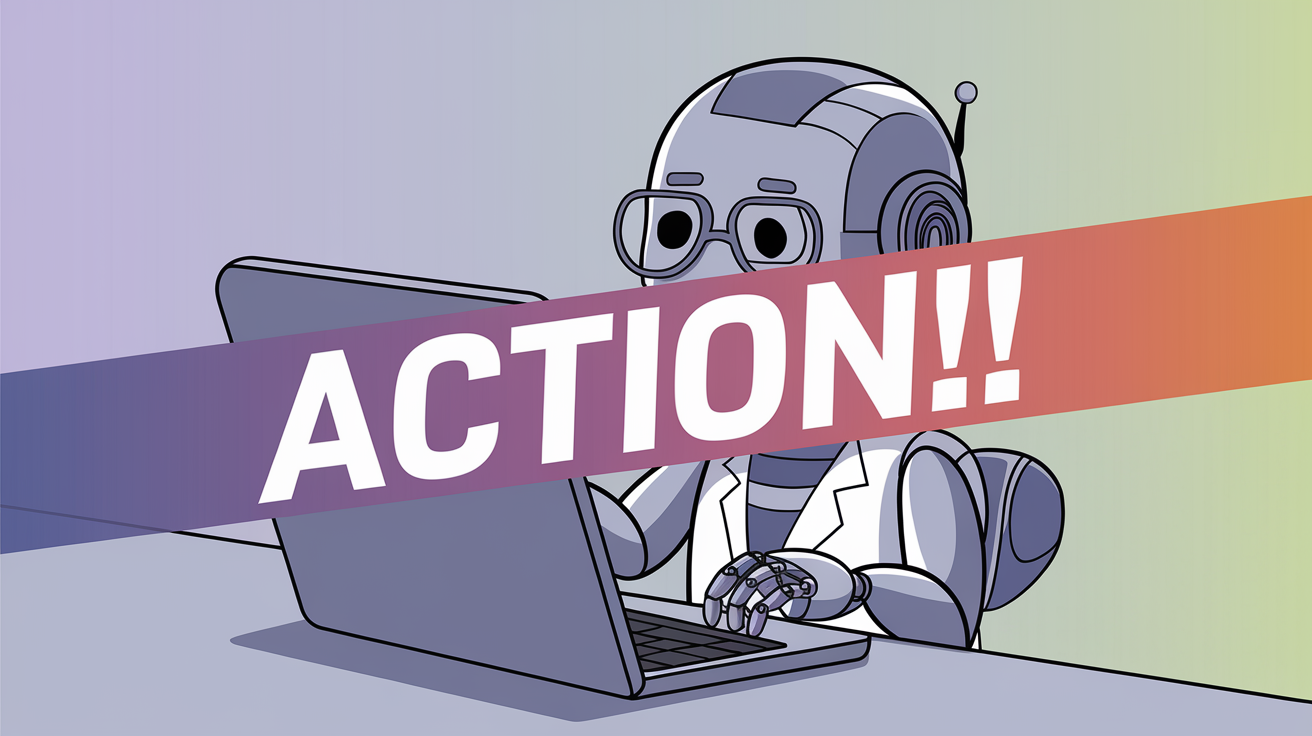 A simple minimalist 2d cartoon depiction of a cute AI robot hard at work on a laptop computer the text "ACTION!!!" written boldly in white across the center of the image as the focal point. The background is a simple colorful gradient to set the AI robot and text out from the background image